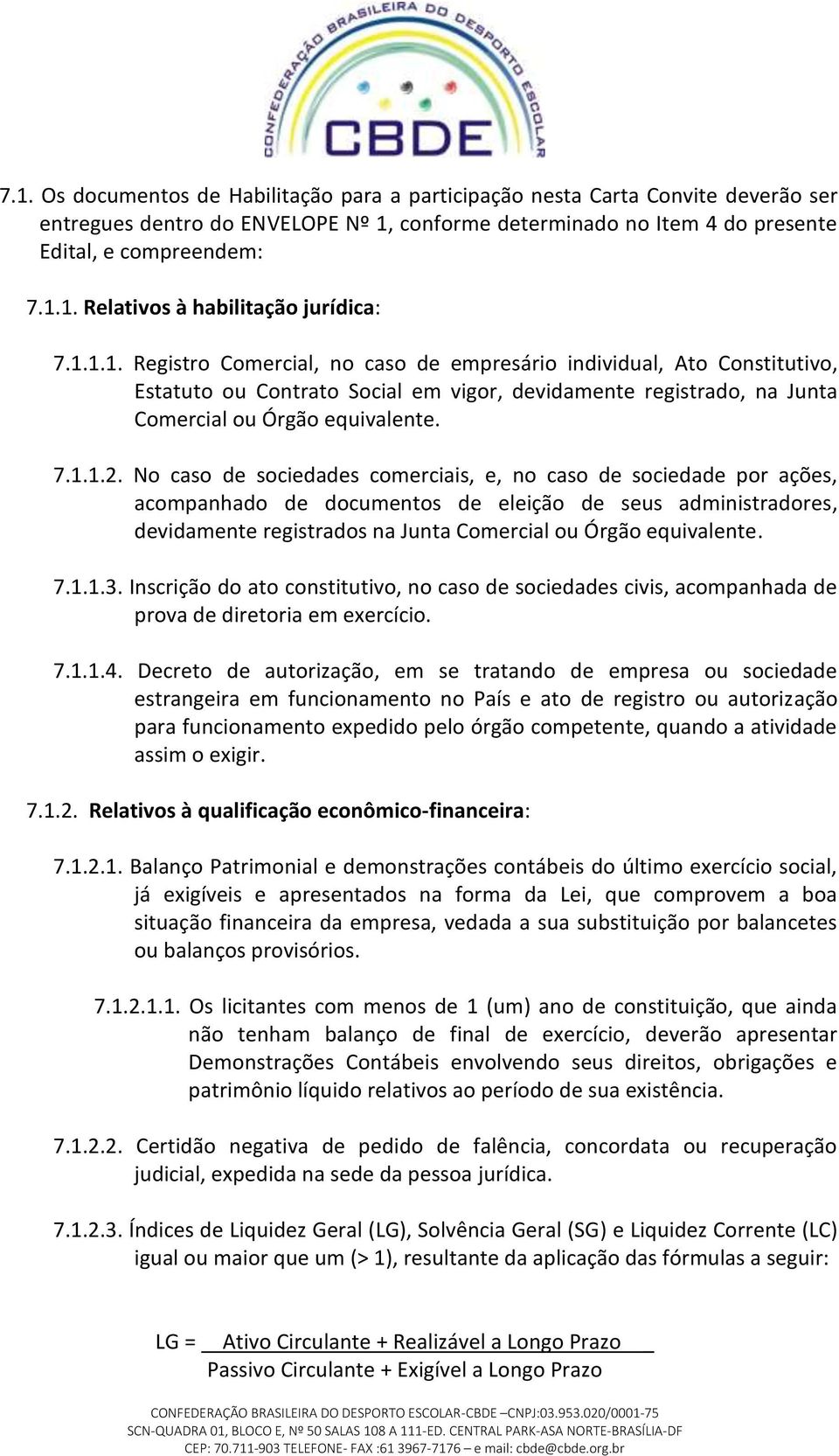 No caso de sociedades comerciais, e, no caso de sociedade por ações, acompanhado de documentos de eleição de seus administradores, devidamente registrados na Junta Comercial ou Órgão equivalente. 7.1.