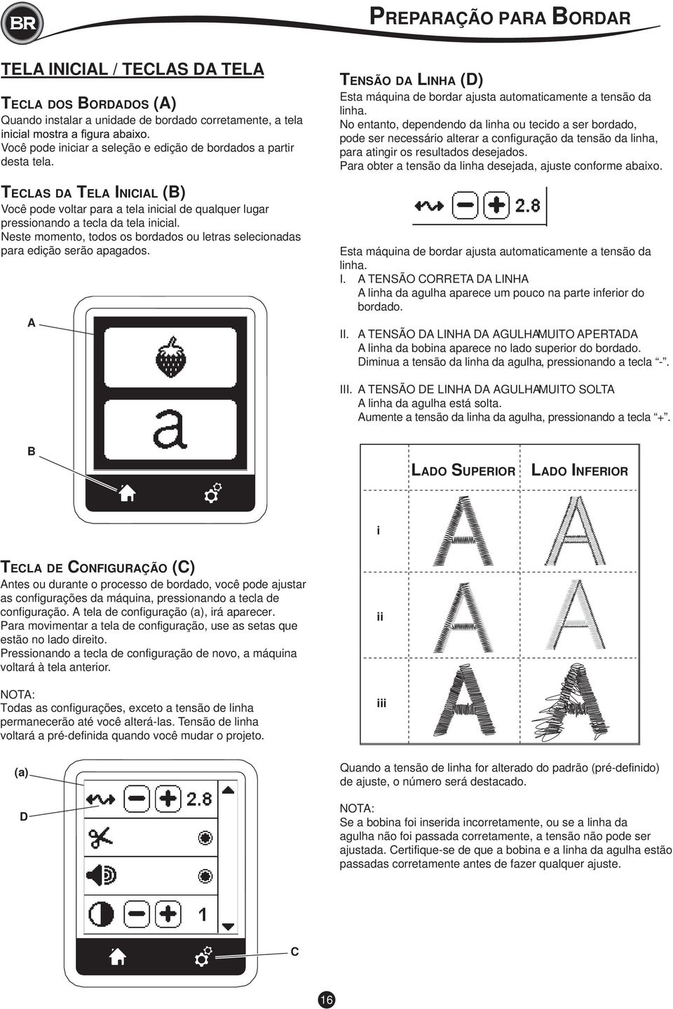 Neste momento, todos os bordados ou letras selecionadas para edição serão apagados. A TENSÃO DA LINHA (D) Esta máquina de bordar ajusta automaticamente a tensão da linha.