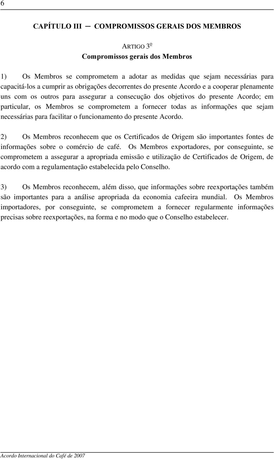 todas as informações que sejam necessárias para facilitar o funcionamento do presente Acordo.