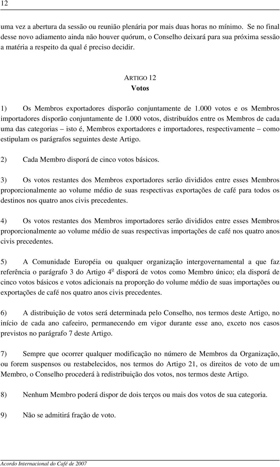 ARTIGO 12 Votos 1) Os Membros exportadores disporão conjuntamente de 1.000 votos e os Membros importadores disporão conjuntamente de 1.