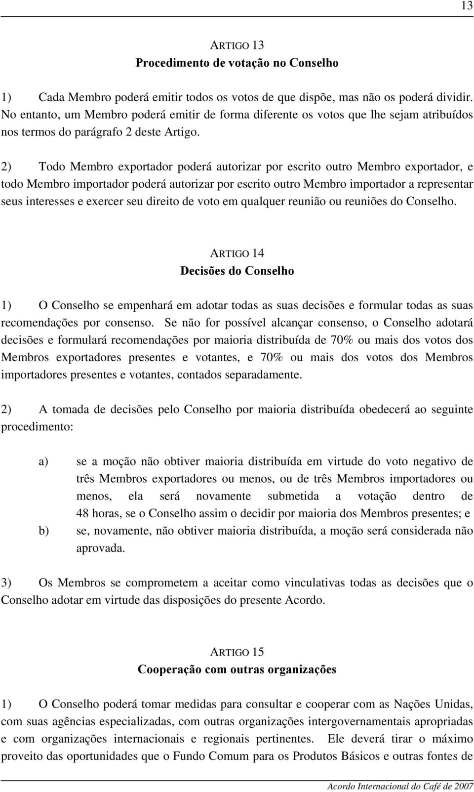 2) Todo Membro exportador poderá autorizar por escrito outro Membro exportador, e todo Membro importador poderá autorizar por escrito outro Membro importador a representar seus interesses e exercer