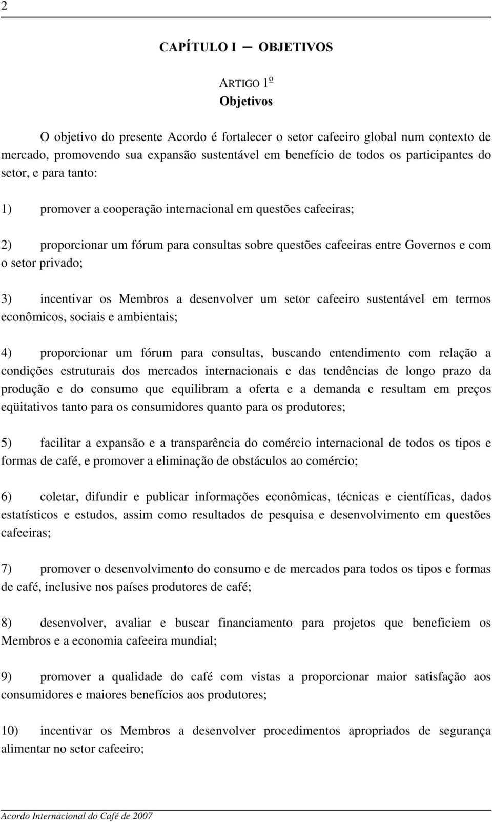 privado; 3) incentivar os Membros a desenvolver um setor cafeeiro sustentável em termos econômicos, sociais e ambientais; 4) proporcionar um fórum para consultas, buscando entendimento com relação a