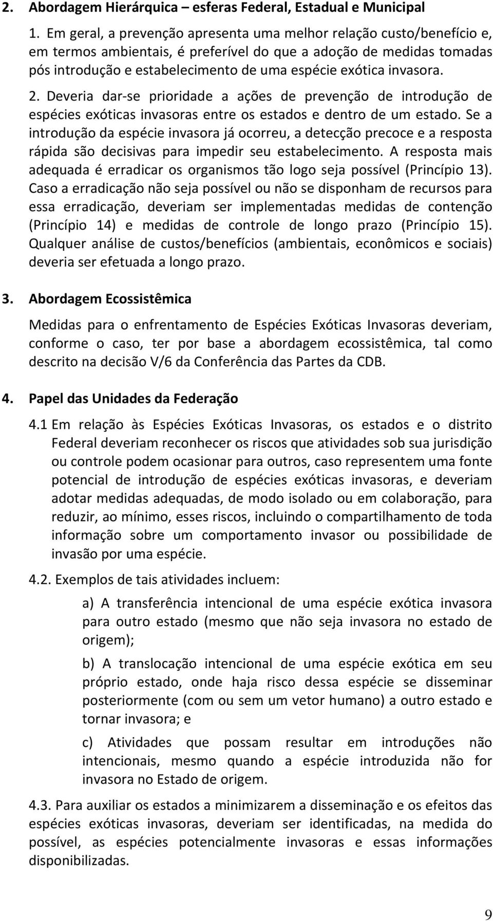 invasora. 2. Deveria dar se prioridade a ações de prevenção de introdução de espécies exóticas invasoras entre os estados e dentro de um estado.