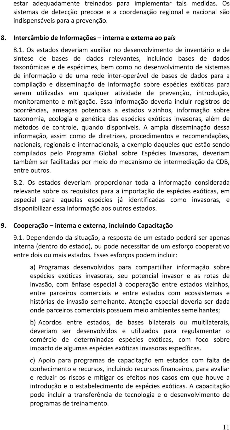 Os estados deveriam auxiliar no desenvolvimento de inventário e de síntese de bases de dados relevantes, incluindo bases de dados taxonômicas e de espécimes, bem como no desenvolvimento de sistemas