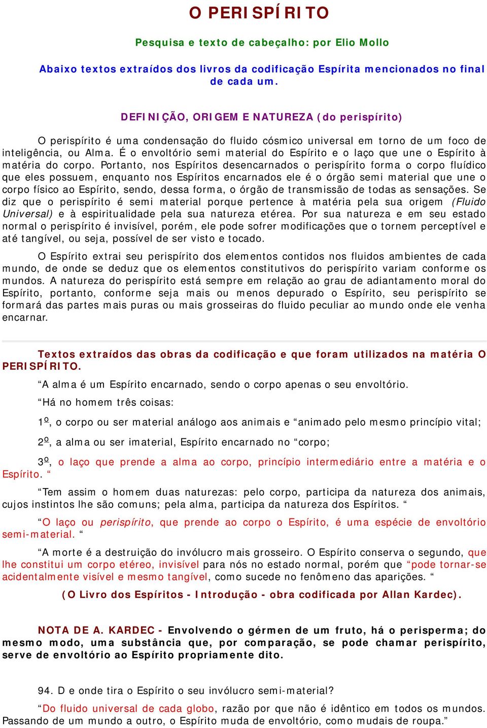 É o envoltório semi material do Espírito e o laço que une o Espírito à matéria do corpo.