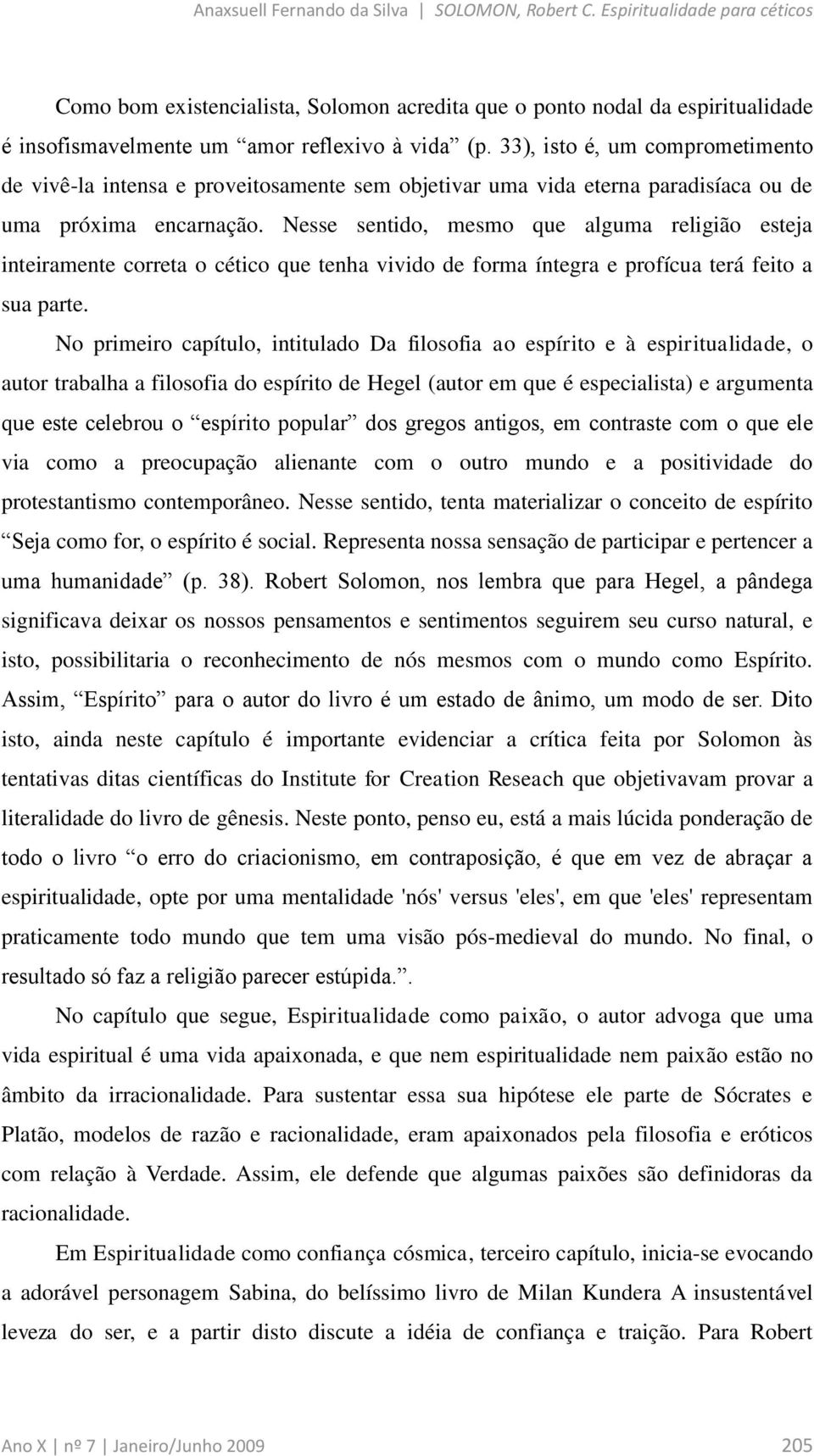 33), isto é, um comprometimento de vivê-la intensa e proveitosamente sem objetivar uma vida eterna paradisíaca ou de uma próxima encarnação.