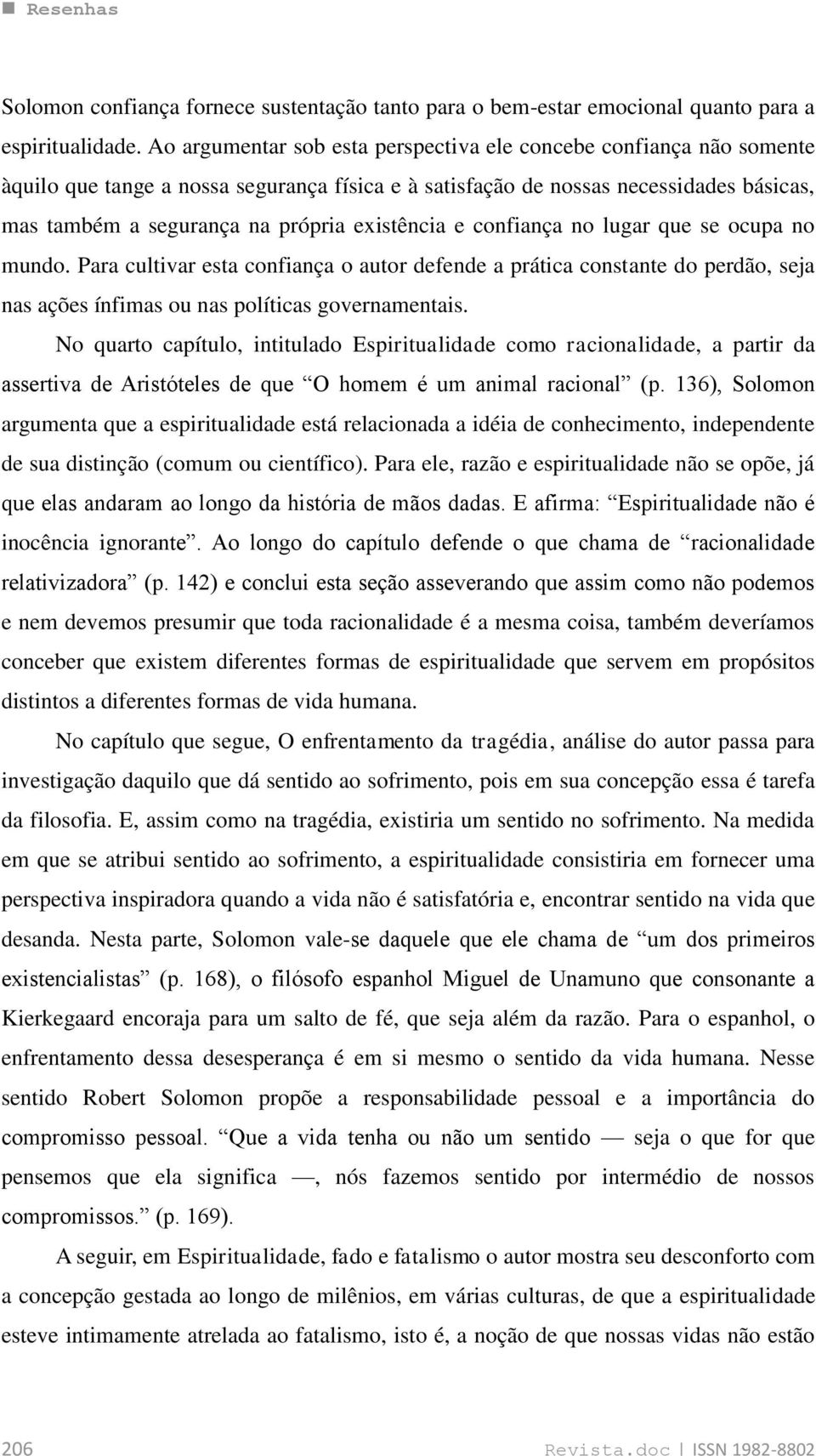 existência e confiança no lugar que se ocupa no mundo. Para cultivar esta confiança o autor defende a prática constante do perdão, seja nas ações ínfimas ou nas políticas governamentais.