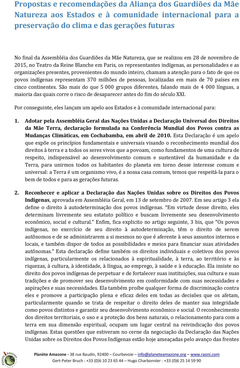 inteiro, chamam a atenção para o fato de que os povos indígenas representam 370 milhões de pessoas, localizadas em mais de 70 países em cinco continentes.