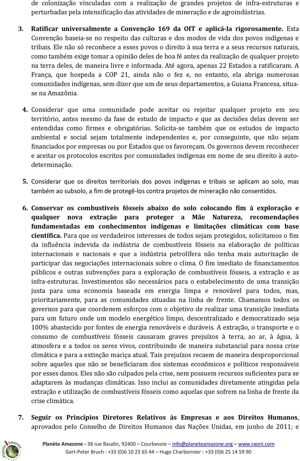 Ele não só reconhece a esses povos o direito à sua terra e a seus recursos naturais, como também exige tomar a opinião deles de boa fé antes da realização de qualquer projeto na terra deles, de