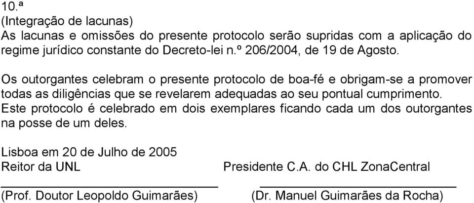 Os outorgantes celebram o presente protocolo de boa-fé e obrigam-se a promover todas as diligências que se revelarem adequadas ao seu pontual