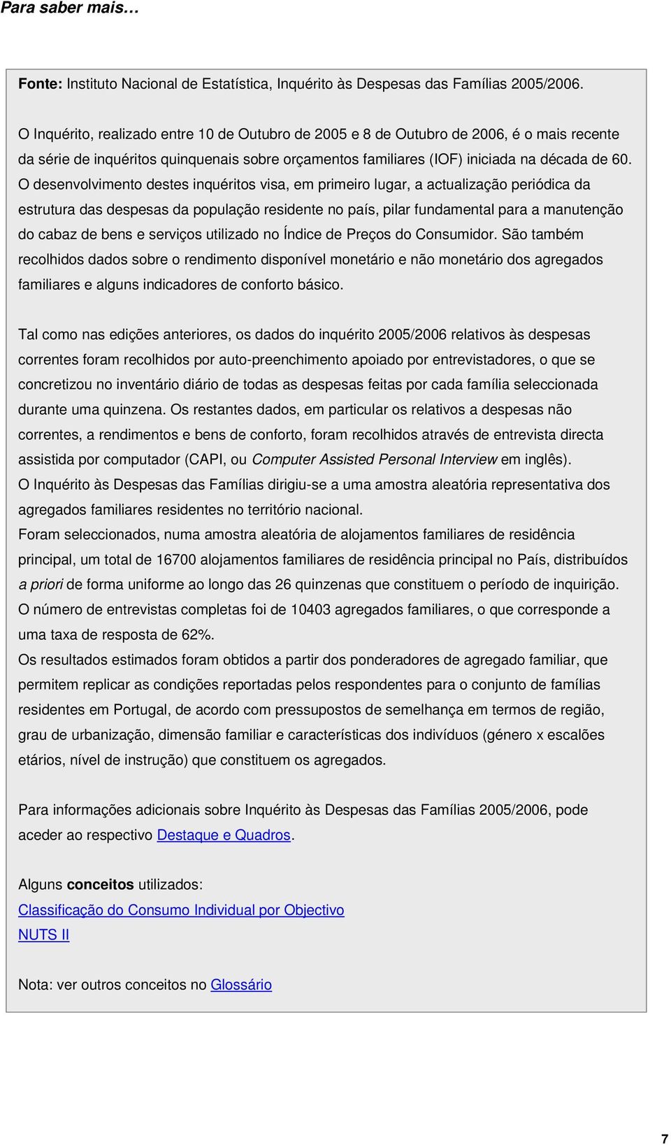 O desenvolvimento destes inquéritos visa, em primeiro lugar, a actualização periódica da estrutura das despesas da população residente no país, pilar fundamental para a manutenção do cabaz de bens e