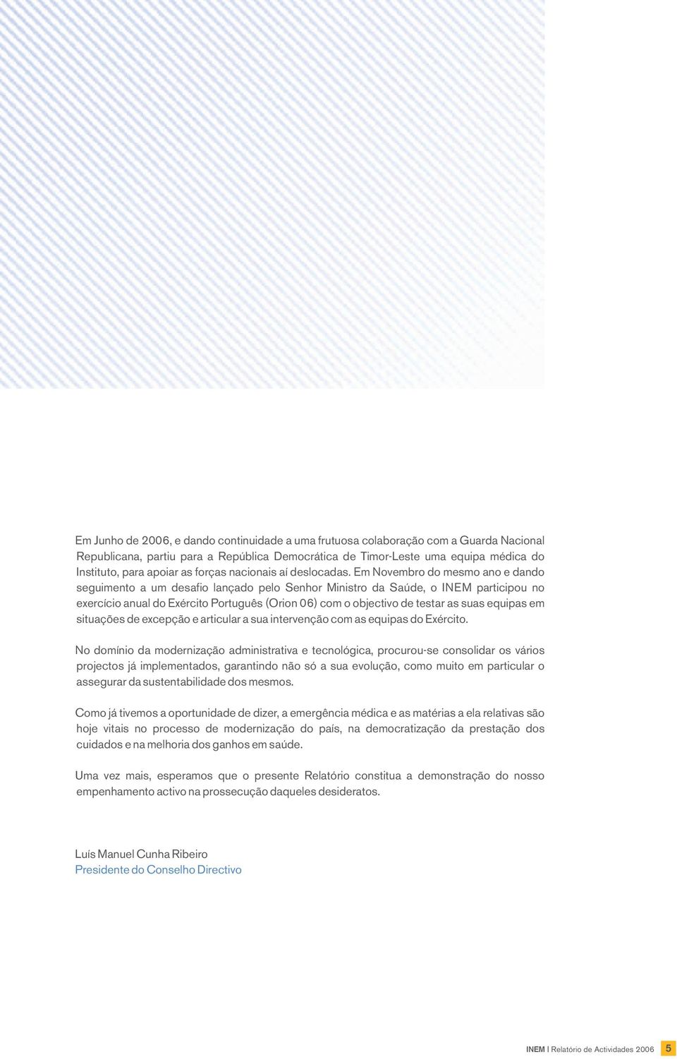 Em Novembro do mesmo ano e dando seguimento a um desafio lançado pelo Senhor Ministro da Saúde, o INEM participou no exercício anual do Exército Português (Orion 06) com o objectivo de testar as suas