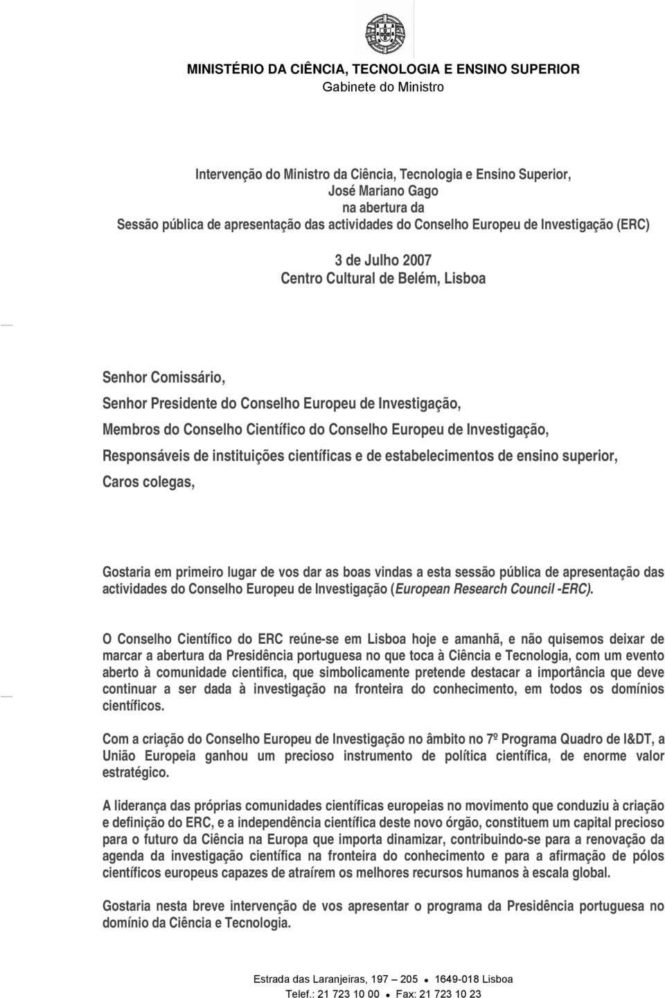 instituições científicas e de estabelecimentos de ensino superior, Caros colegas, Gostaria em primeiro lugar de vos dar as boas vindas a esta sessão pública de apresentação das actividades do