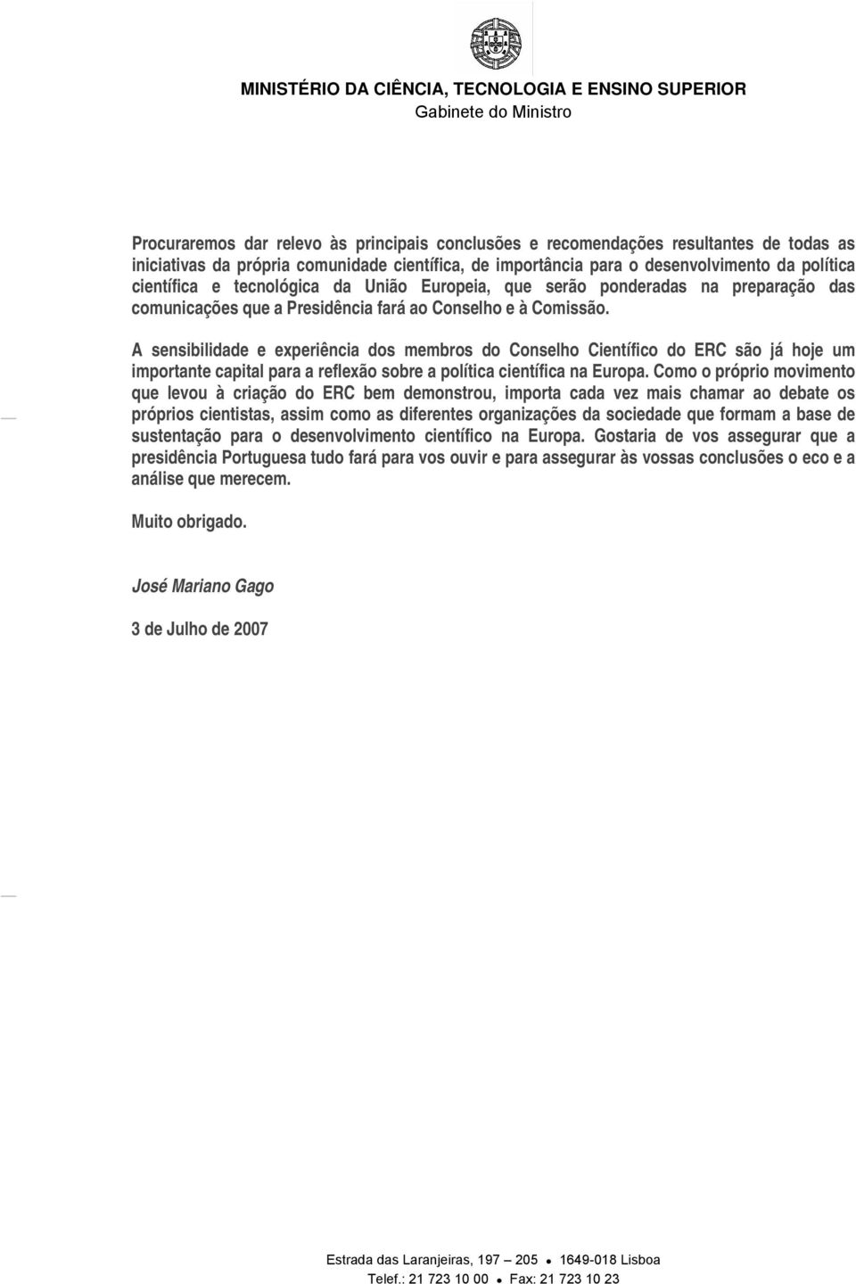 A sensibilidade e experiência dos membros do Conselho Científico do ERC são já hoje um importante capital para a reflexão sobre a política científica na Europa.