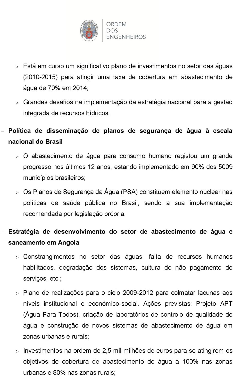 Política de disseminação de planos de segurança de água à escala nacional do Brasil O abastecimento de água para consumo humano registou um grande progresso nos últimos 12 anos, estando implementado