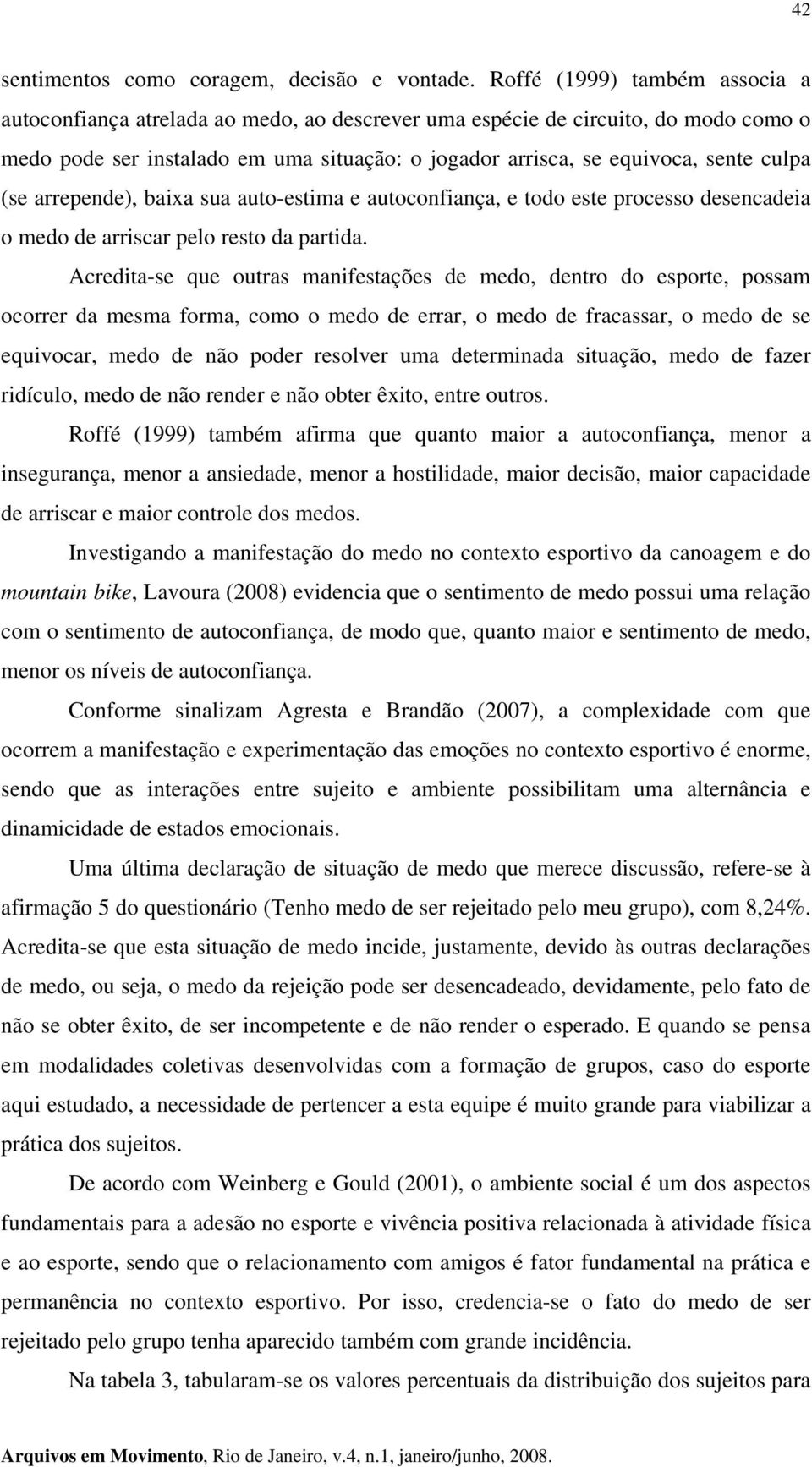 (se arrepende), baixa sua auto-estima e autoconfiança, e todo este processo desencadeia o medo de arriscar pelo resto da partida.