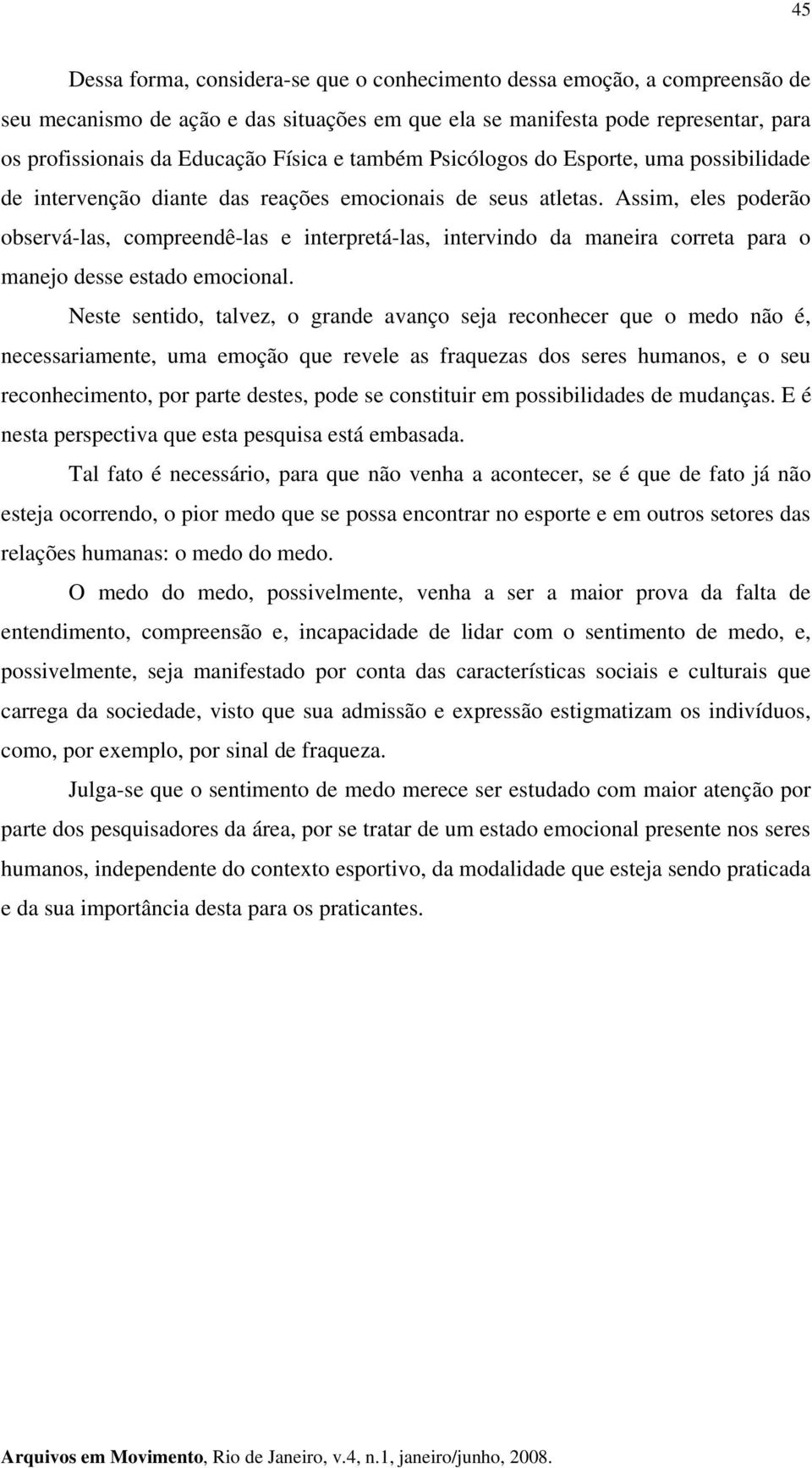 Assim, eles poderão observá-las, compreendê-las e interpretá-las, intervindo da maneira correta para o manejo desse estado emocional.