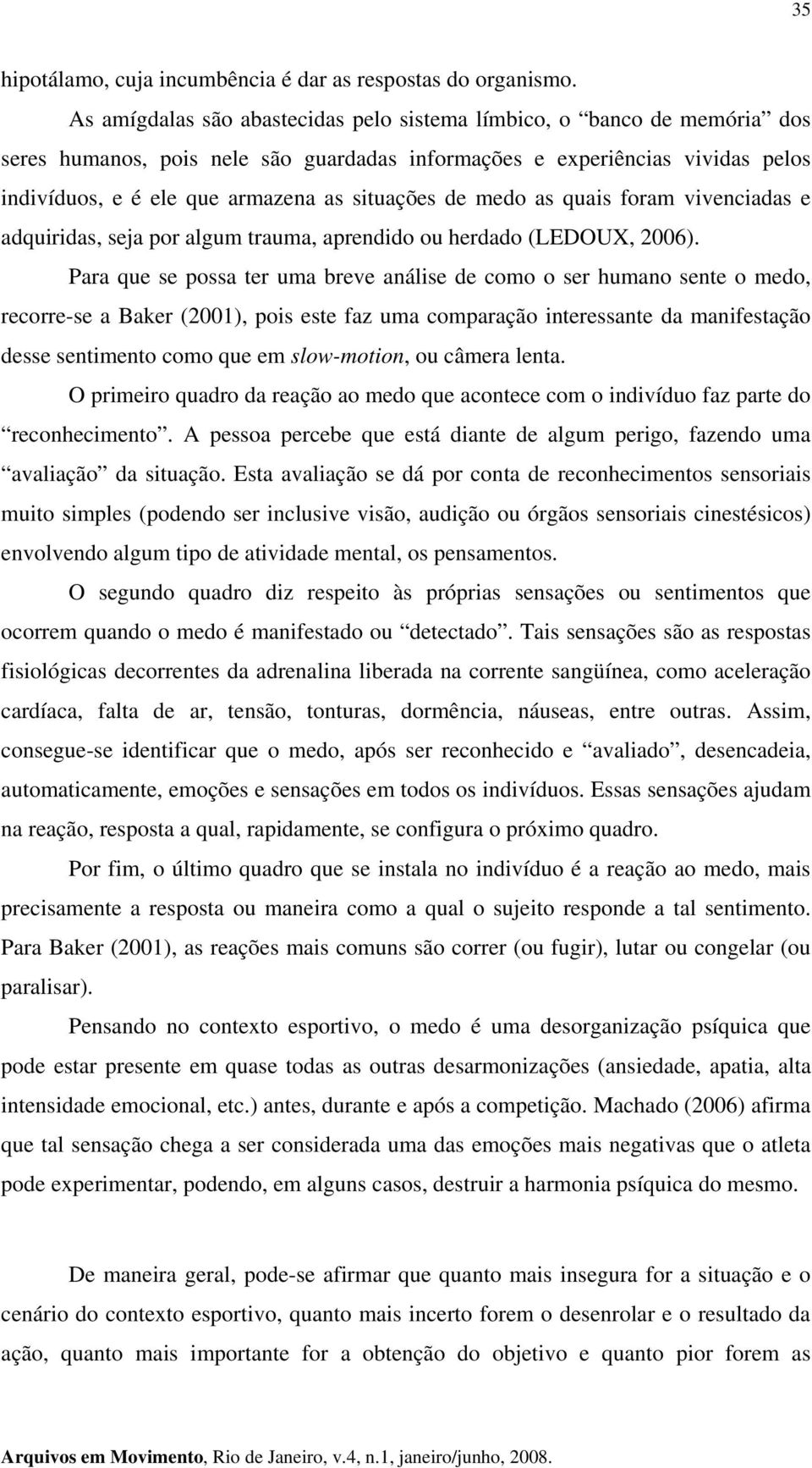 de medo as quais foram vivenciadas e adquiridas, seja por algum trauma, aprendido ou herdado (LEDOUX, 2006).