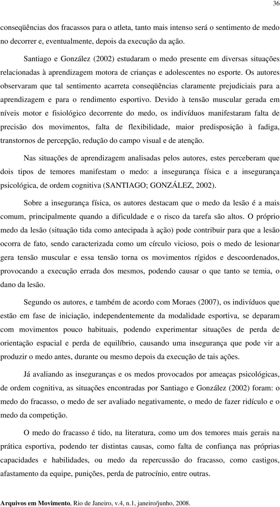 Os autores observaram que tal sentimento acarreta conseqüências claramente prejudiciais para a aprendizagem e para o rendimento esportivo.