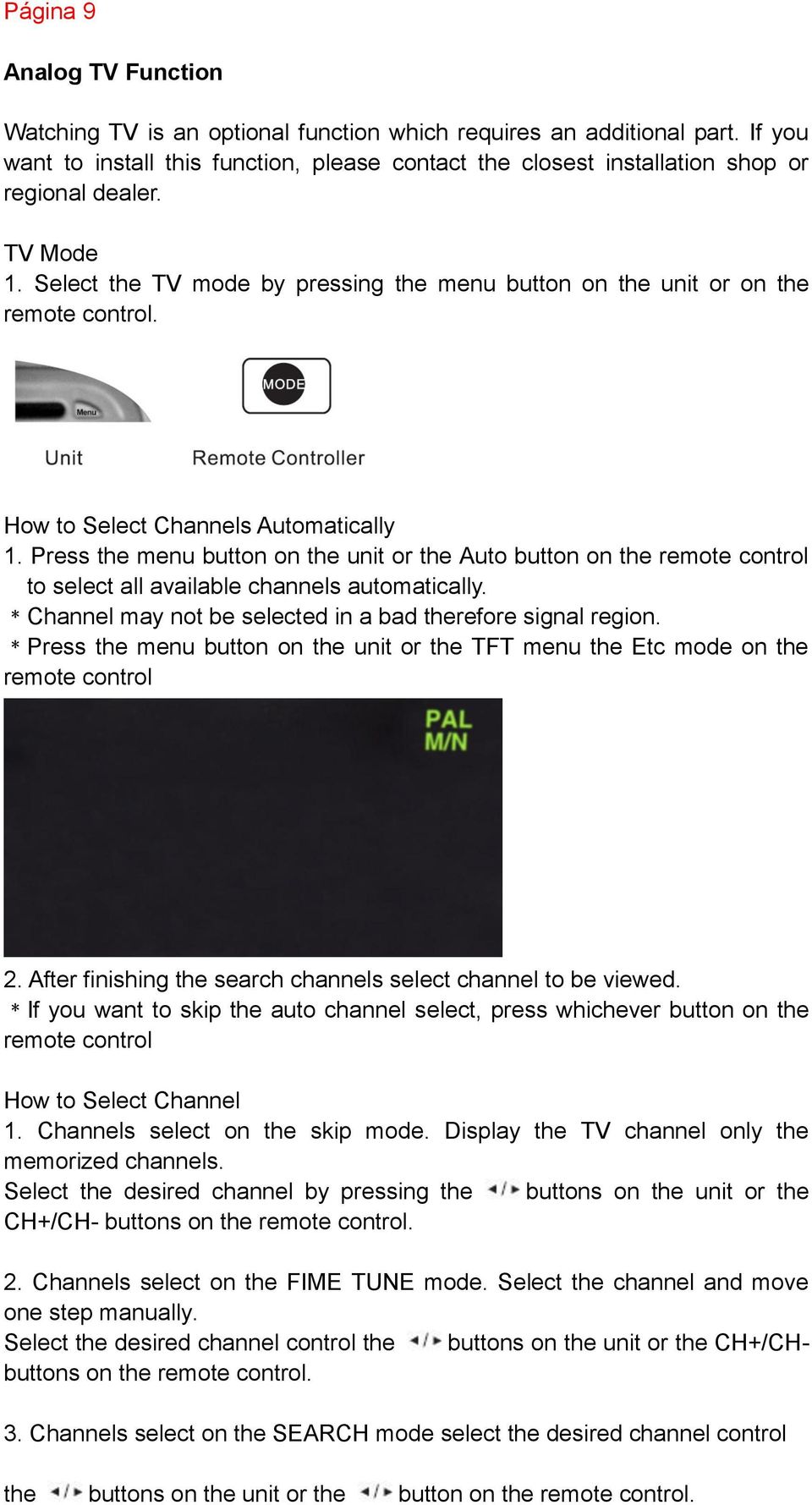 How to Select Channels Automatically 1. Press the menu button on the unit or the Auto button on the remote control to select all available channels automatically.