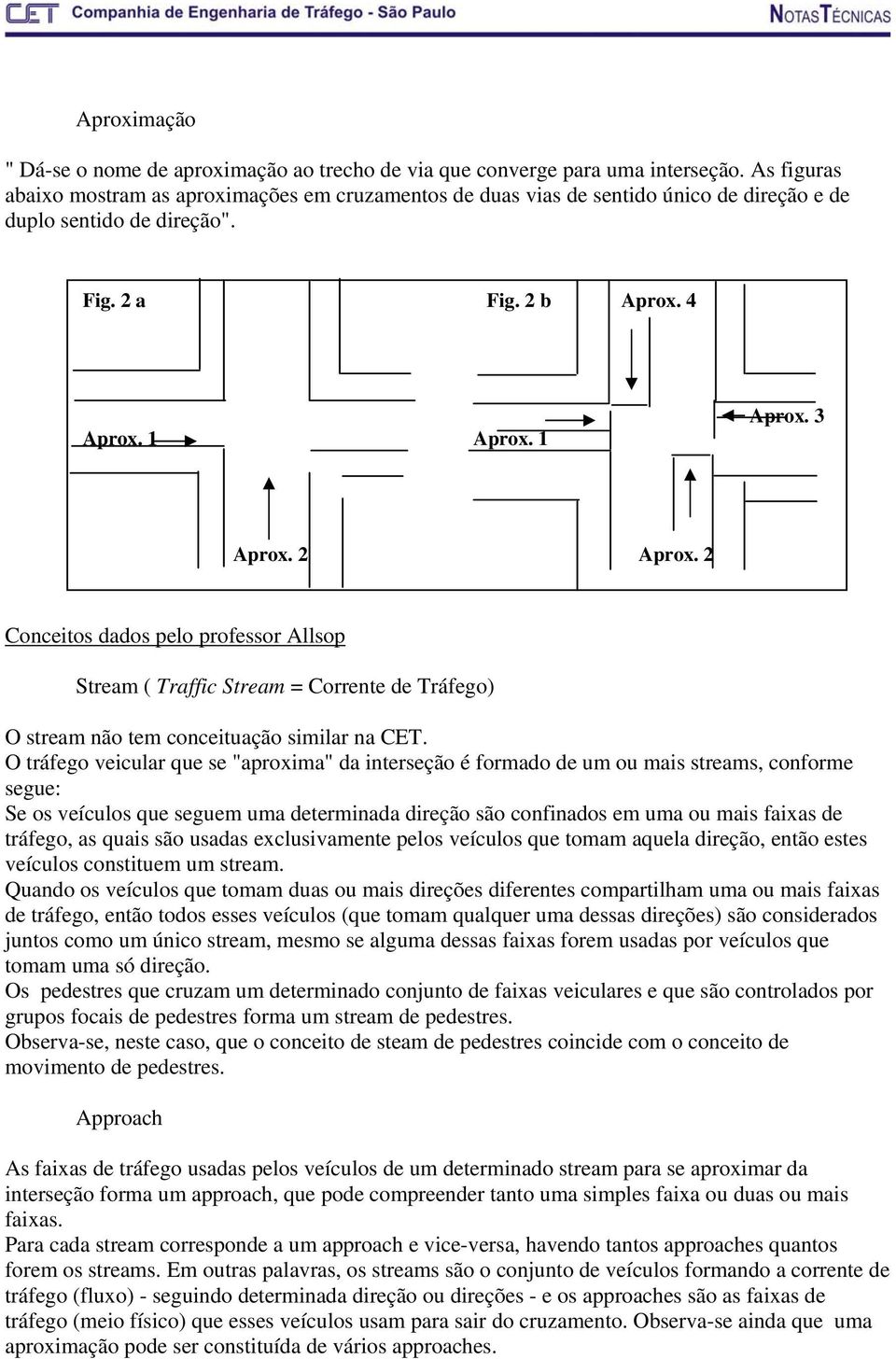 2 Conceitos dados pelo professor Allsop Stream ( Traffic Stream = Corrente de Tráfego) O stream não tem conceituação similar na CET.