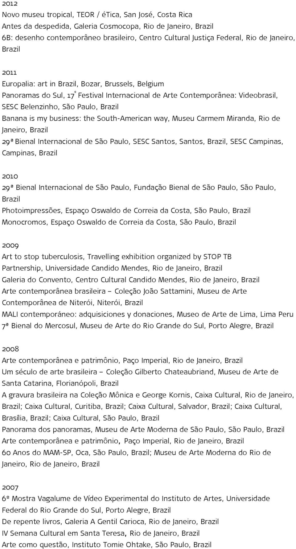 South-American way, Museu Carmem Miranda, Rio de Janeiro, 29ª Bienal Internacional de São Paulo, SESC Santos, Santos,, SESC Campinas, Campinas, 2010 29ª Bienal Internacional de São Paulo, Fundação