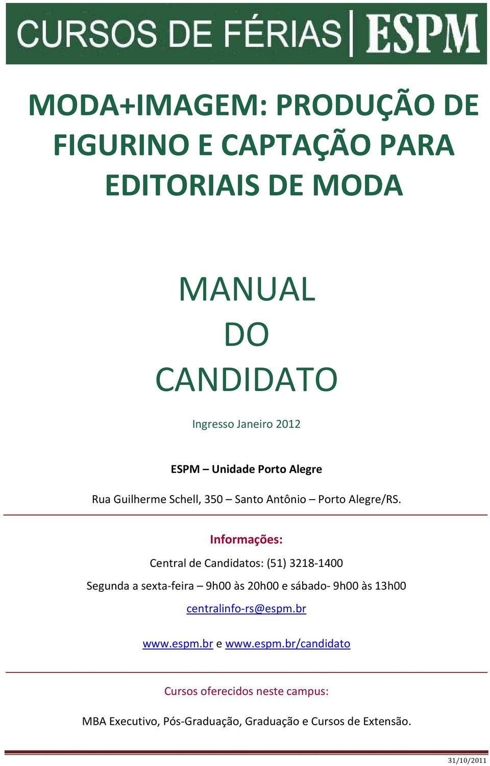 Informações: Central de Candidatos: (51) 3218-1400 Segunda a sexta-feira 9h00 às 20h00 e sábado- 9h00 às 13h00