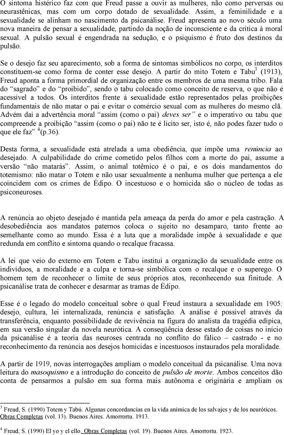 Freud apresenta ao novo século uma nova maneira de pensar a sexualidade, partindo da noção de inconsciente e da crítica à moral sexual.