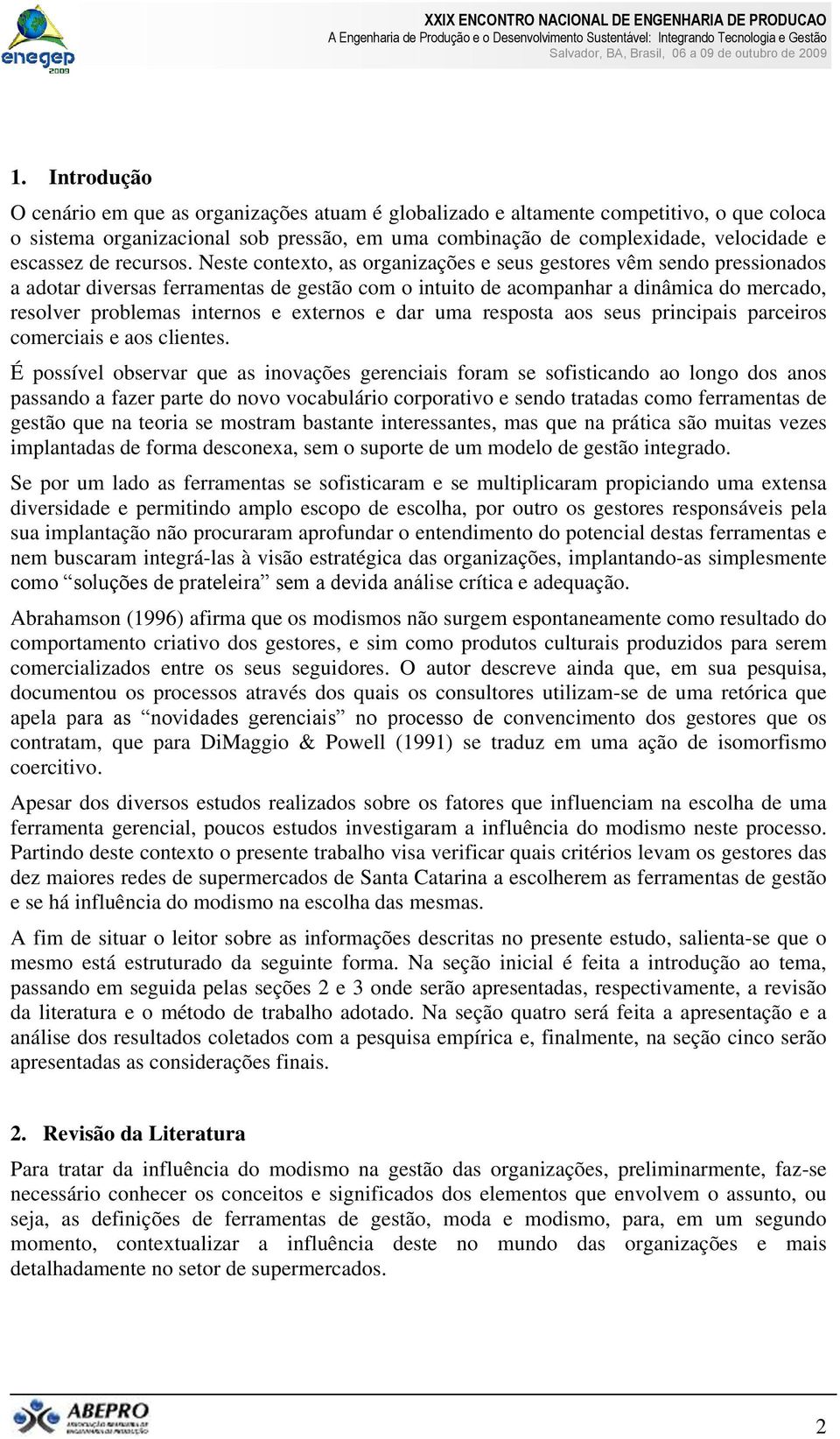 Neste contexto, as organizações e seus gestores vêm sendo pressionados a adotar diversas ferramentas de gestão com o intuito de acompanhar a dinâmica do mercado, resolver problemas internos e