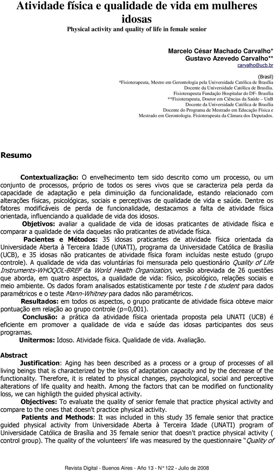 Fisioterapeuta Fundação Hospitalar do DF- Brasília **Fisioterapeuta, Doutor em Ciências da Saúde UnB Docente da Universidade Católica de Brasília Docente do Programa de Mestrado em Educação Física e