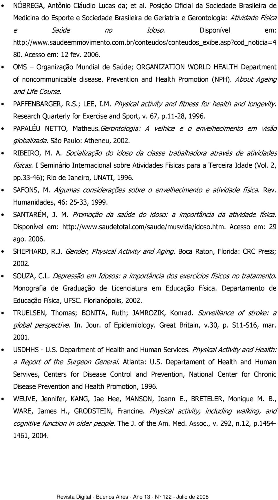 OMS Organização Mundial de Saúde; ORGANIZATION WORLD HEALTH Department of noncommunicable disease. Prevention and Health Promotion (NPH). About Ageing and Life Course. PAFFENBARGER, R.S.; LEE, I.M. Physical activity and fitness for health and longevity.