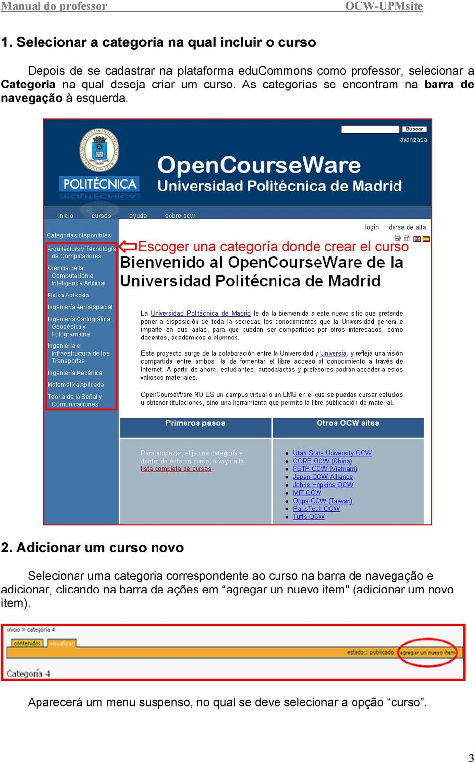 Adicionar um curso novo Selecionar uma categoria correspondente ao curso na barra de navegação e adicionar, clicando na