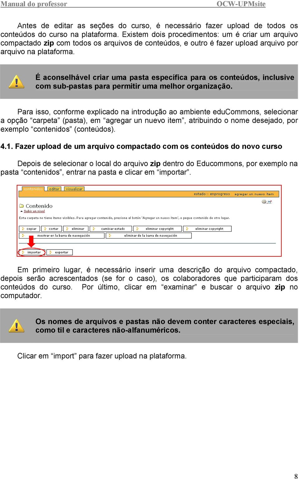 É aconselhável criar uma pasta específica para os conteúdos, inclusive com sub-pastas para permitir uma melhor organização.