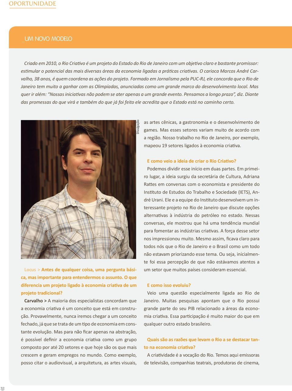 Formado em Jornalismo pela PUC-RJ, ele concorda que o Rio de Janeiro tem muito a ganhar com as Olimpíadas, anunciadas como um grande marco do desenvolvimento local.