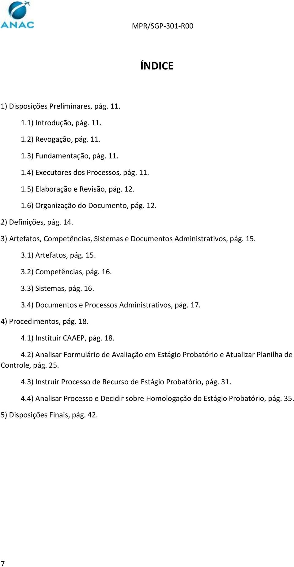 16. 3.4) Documentos e Processos Administrativos, pág. 17. 4) Procedimentos, pág. 18. 4.1) Instituir CAAEP, pág. 18. 4.2) Analisar Formulário de Avaliação em Estágio Probatório e Atualizar Planilha de Controle, pág.