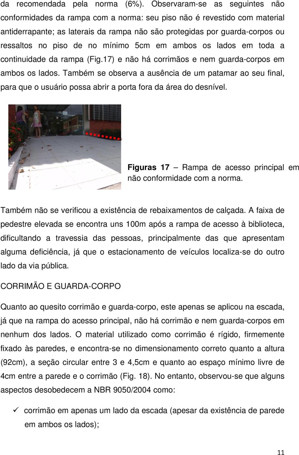 de no mínimo 5cm em ambos os lados em toda a continuidade da rampa (Fig.17) e não há corrimãos e nem guarda-corpos em ambos os lados.