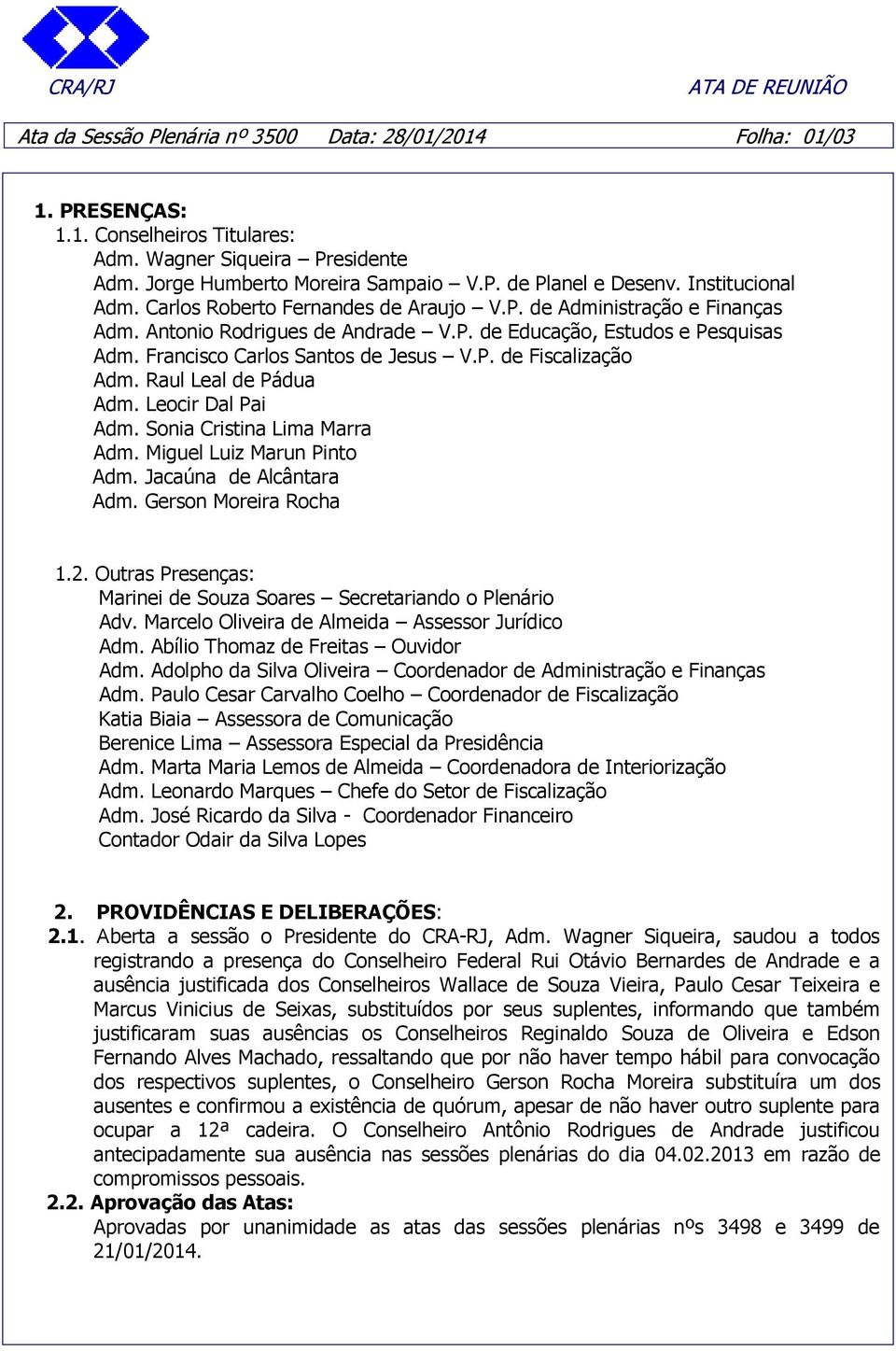 P. de Fiscalização Adm. Raul Leal de Pádua Adm. Leocir Dal Pai Adm. Sonia Cristina Lima Marra Adm. Miguel Luiz Marun Pinto Adm. Jacaúna de Alcântara Adm. Gerson Moreira Rocha 1.2.