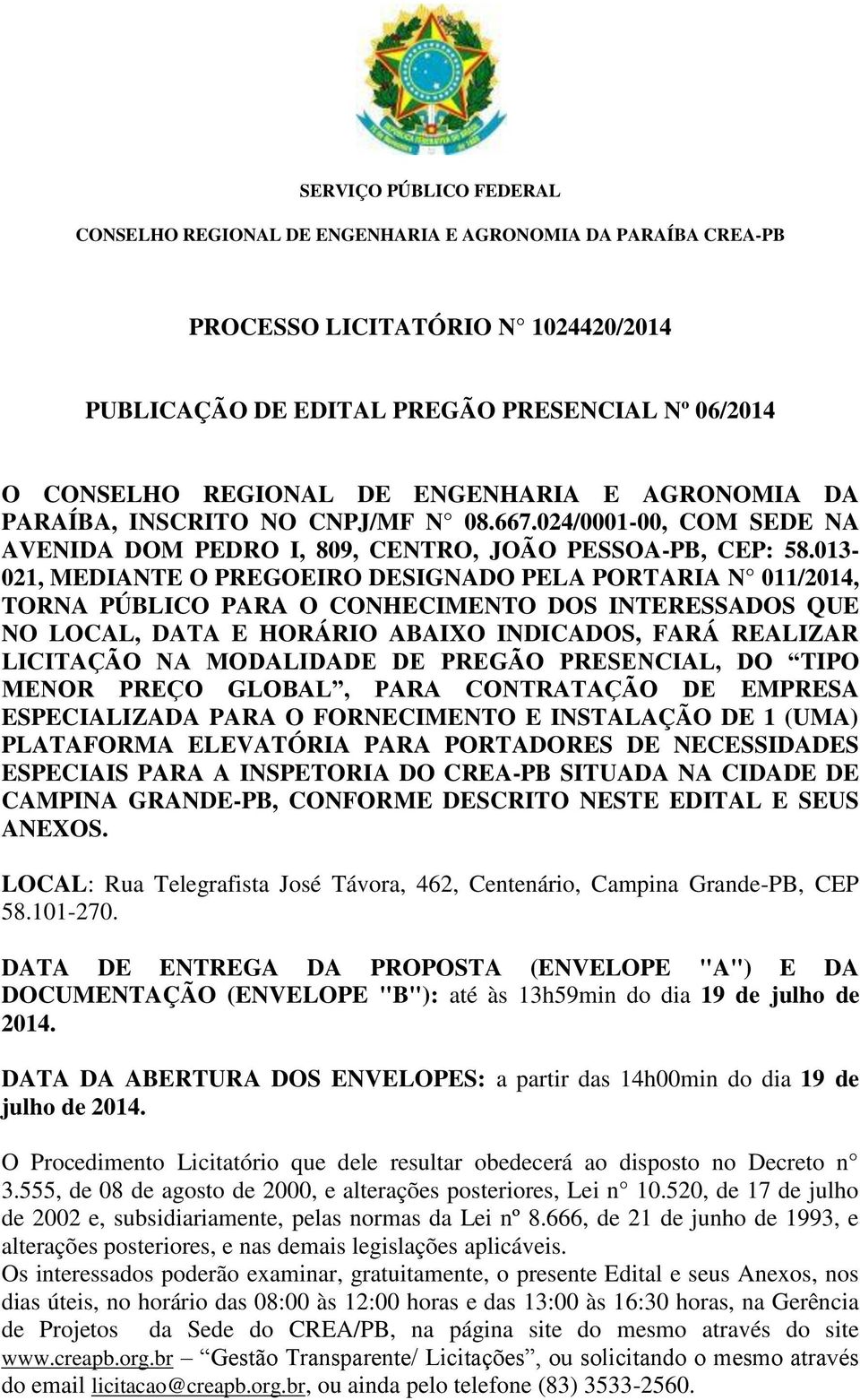 013-021, MEDIANTE O PREGOEIRO DESIGNADO PELA PORTARIA N 011/2014, TORNA PÚBLICO PARA O CONHECIMENTO DOS INTERESSADOS QUE NO LOCAL, DATA E HORÁRIO ABAIXO INDICADOS, FARÁ REALIZAR LICITAÇÃO NA