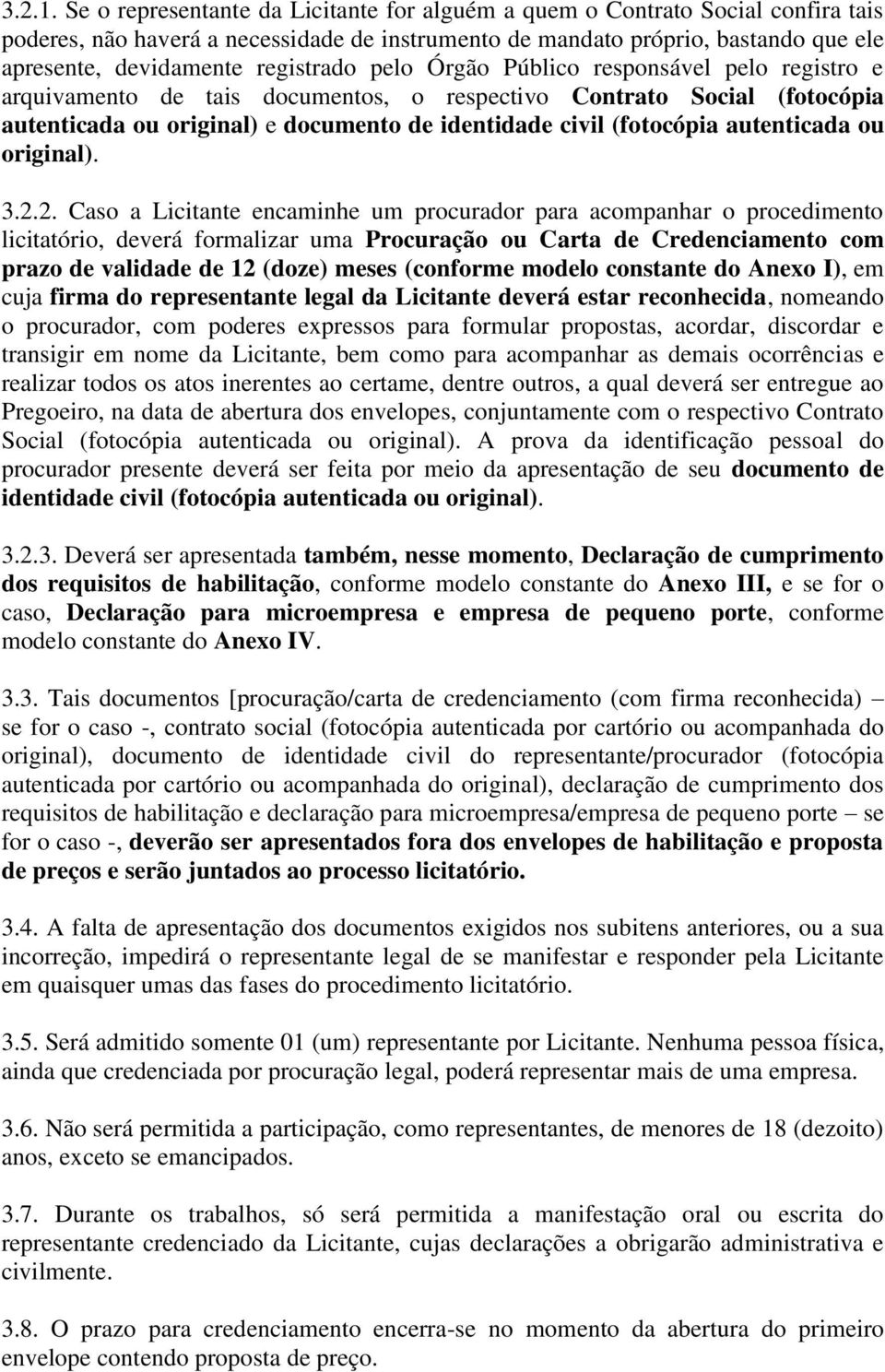 registrado pelo Órgão Público responsável pelo registro e arquivamento de tais documentos, o respectivo Contrato Social (fotocópia autenticada ou original) e documento de identidade civil (fotocópia