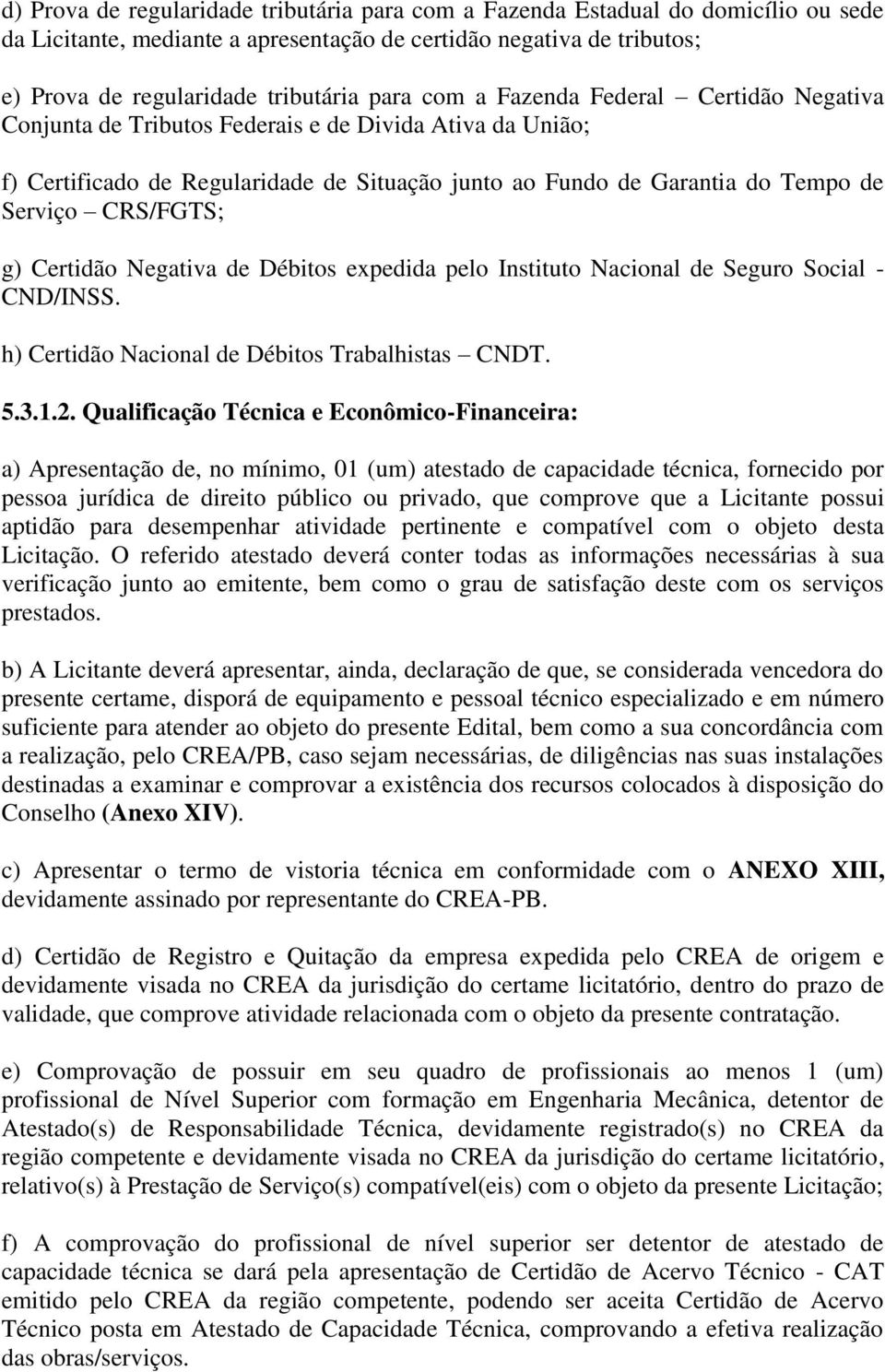 g) Certidão Negativa de Débitos expedida pelo Instituto Nacional de Seguro Social - CND/INSS. h) Certidão Nacional de Débitos Trabalhistas CNDT. 5.3.1.2.