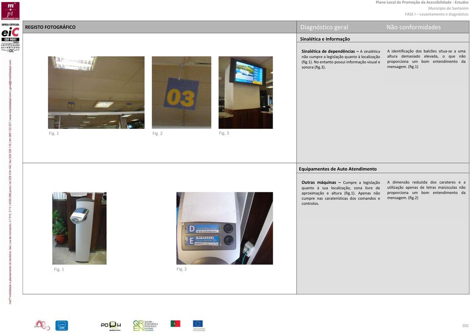 A identificação dos balcões situa-se a uma altura demasiado elevada, o que não proporciona um bom entendimento da mensagem. (fig.1) Fig.
