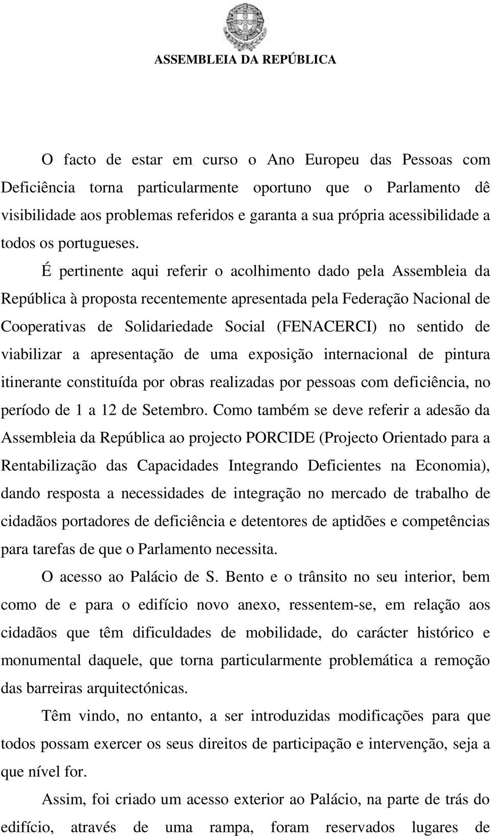 É pertinente aqui referir o acolhimento dado pela Assembleia da República à proposta recentemente apresentada pela Federação Nacional de Cooperativas de Solidariedade Social (FENACERCI) no sentido de