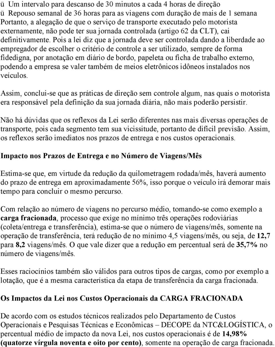 Pois a lei diz que a jornada deve ser controlada dando a liberdade ao empregador de escolher o critério de controle a ser utilizado, sempre de forma fidedigna, por anotação em diário de bordo,