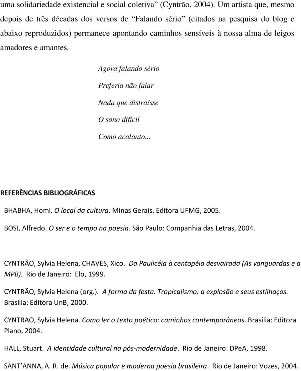 amantes. Agora falando sério Preferia não falar Nada que distraísse O sono difícil Como acalanto... REFERÊNCIAS BIBLIOGRÁFICAS BHABHA, Homi. O local da cultura. Minas Gerais, Editora UFMG, 2005.