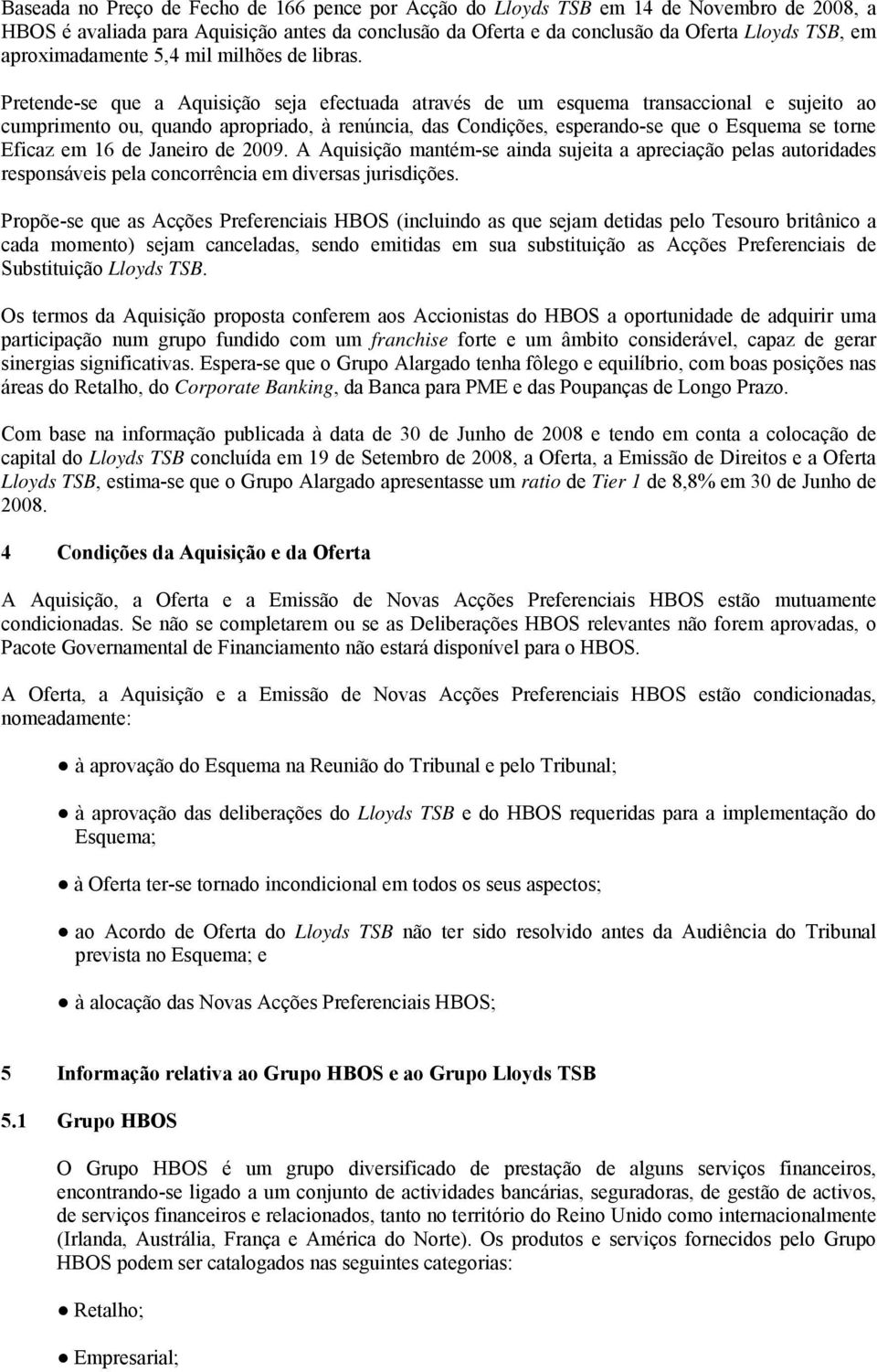 Pretende-se que a Aquisição seja efectuada através de um esquema transaccional e sujeito ao cumprimento ou, quando apropriado, à renúncia, das Condições, esperando-se que o Esquema se torne Eficaz em