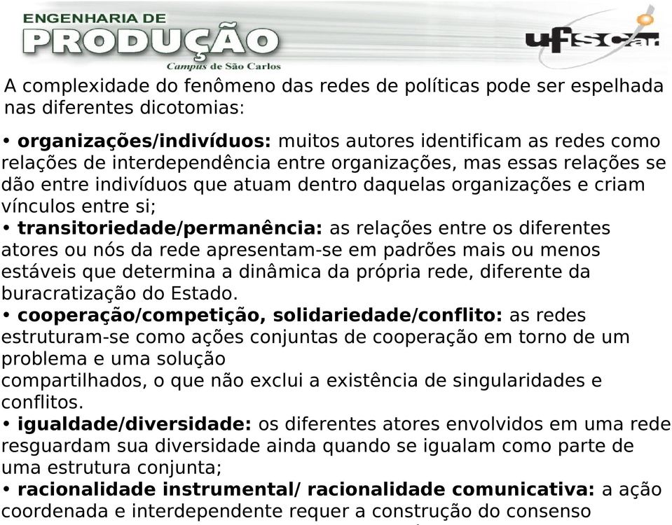 da rede apresentam-se em padrões mais ou menos estáveis que determina a dinâmica da própria rede, diferente da buracratização do Estado.