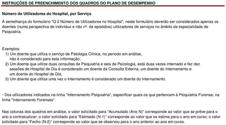 Exemplos: 1) Um doente que utiliza o serviço de Patologia Clínica, no periodo em análise, não é considerado para esta informação; 2) Um doente que utilize duas consultas de Psiquiatria e seis de