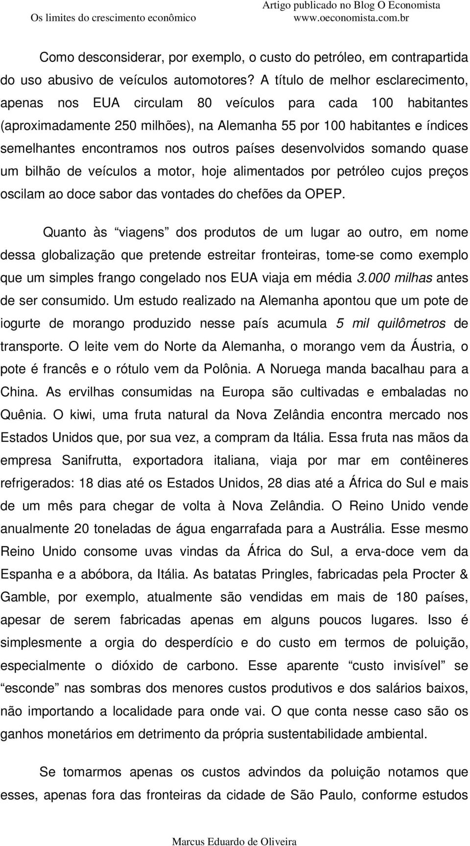 outros países desenvolvidos somando quase um bilhão de veículos a motor, hoje alimentados por petróleo cujos preços oscilam ao doce sabor das vontades do chefões da OPEP.