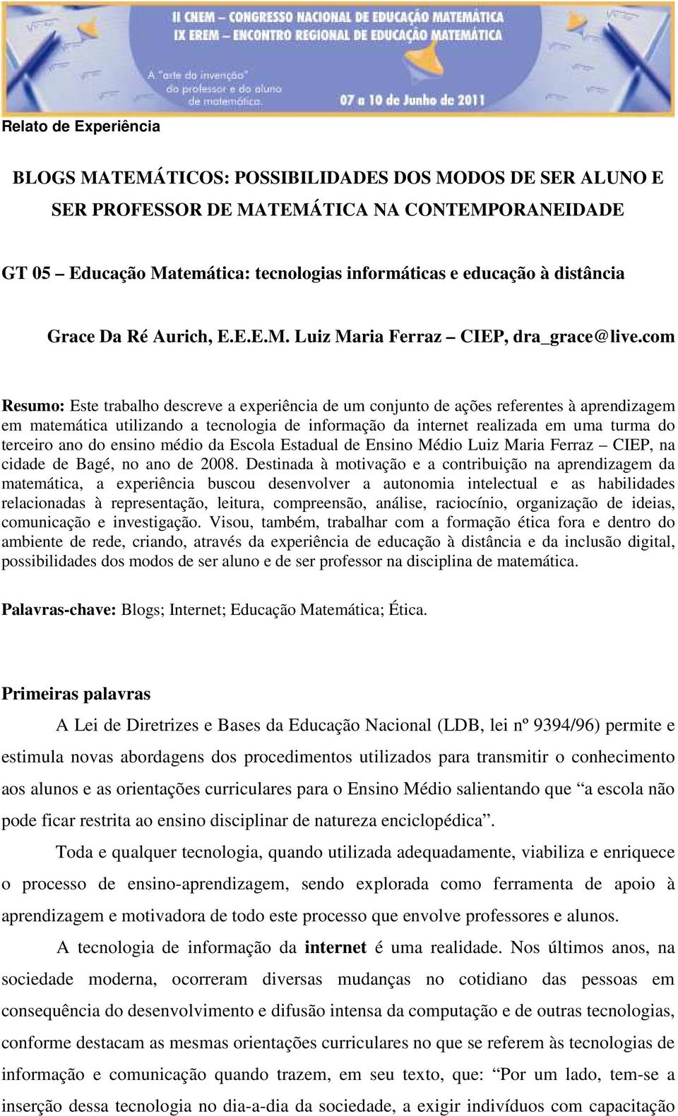 com Resumo: Este trabalho descreve a experiência de um conjunto de ações referentes à aprendizagem em matemática utilizando a tecnologia de informação da internet realizada em uma turma do terceiro