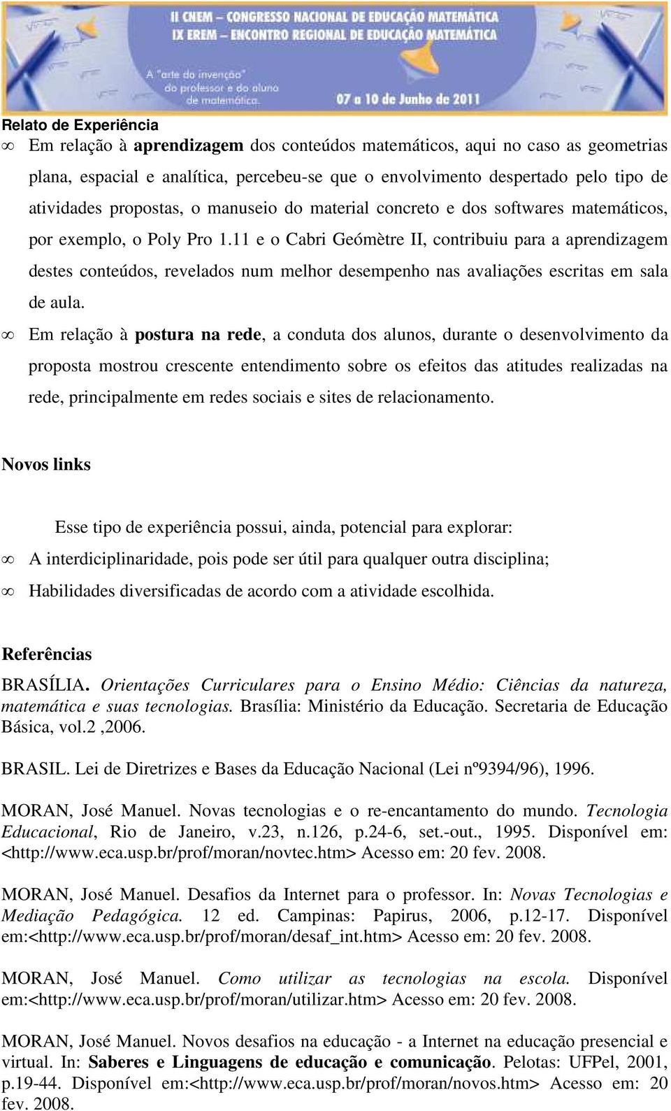 11 e o Cabri Geómètre II, contribuiu para a aprendizagem destes conteúdos, revelados num melhor desempenho nas avaliações escritas em sala de aula.